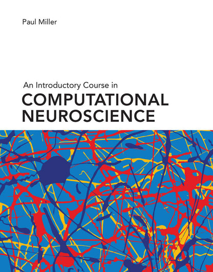 An Introductory Course in Computational Neuroscience [Hardcover] Miller, Paul