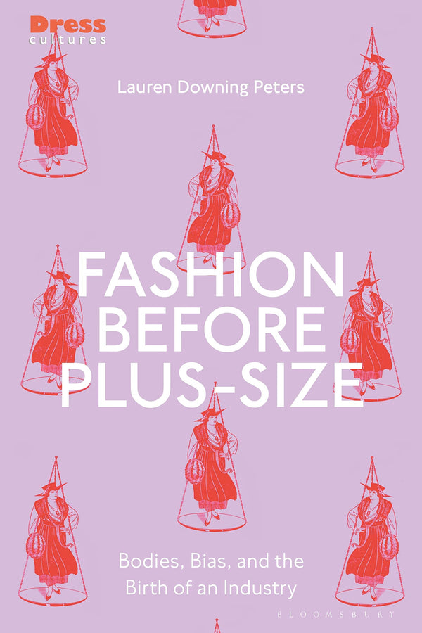 Fashion Before Plus-Size: Bodies, Bias, and the Birth of an Industry (Dress Cultures) [Hardcover] Peters, Lauren Downing; Lewis, Reina and Wilson, Elizabeth