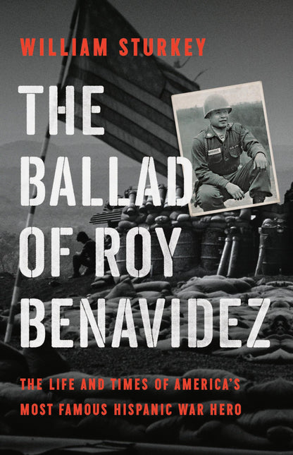 The Ballad of Roy Benavidez: The Life and Times of America’s Most Famous Hispanic War Hero [Hardcover] Sturkey, William