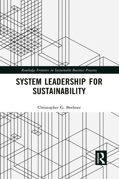 System Leadership for Sustainability (Routledge Frontiers in Sustainable Business Practice) [Paperback] Beehner, Christopher G.