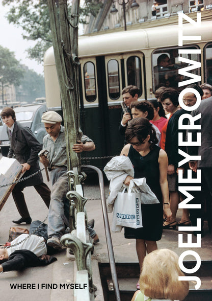 Joel Meyerowitz: Where I Find Myself: A Lifetime Retrospective Meyerowitz, Joel and Westerbeck, Colin