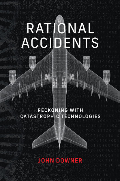 Rational Accidents: Reckoning with Catastrophic Technologies (Inside Technology) [Paperback] Downer, John