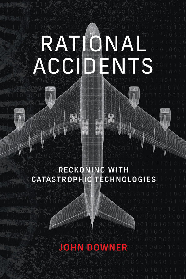 Rational Accidents: Reckoning with Catastrophic Technologies (Inside Technology) [Paperback] Downer, John