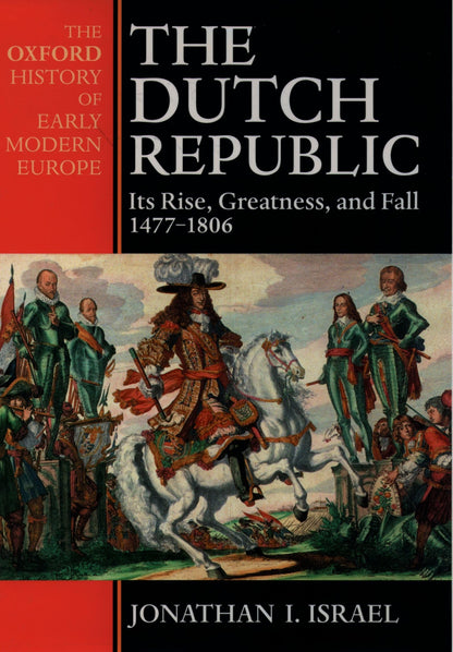The Dutch Republic: Its Rise, Greatness, and Fall 1477-1806 (Oxford History of Early Modern Europe) [Paperback] Israel, Jonathan