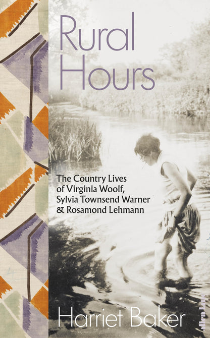 Rural Hours: The Country Lives of Virginia Woolf, Sylvia Townsend Warner and Rosamond Lehmann [Hardcover] Harriet Baker