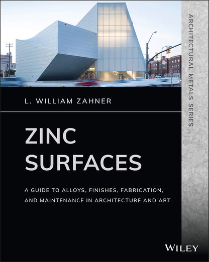 Zinc Surfaces: A Guide to Alloys, Finishes, Fabrication, and Maintenance in Architecture and Art (Architectural Metals Series) [Paperback] Zahner, L. William