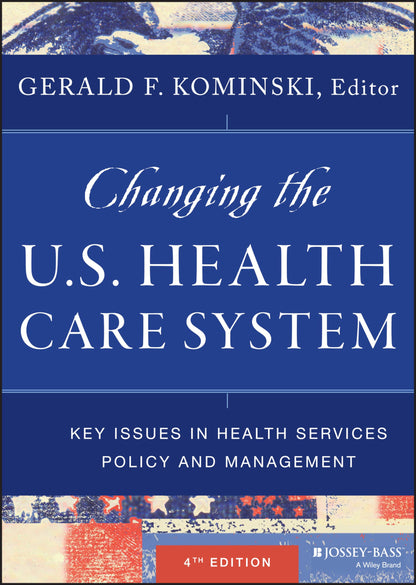 Changing the U.S. Health Care System: Key Issues in Health Services Policy and Management [Hardcover] Kominski, Gerald F.