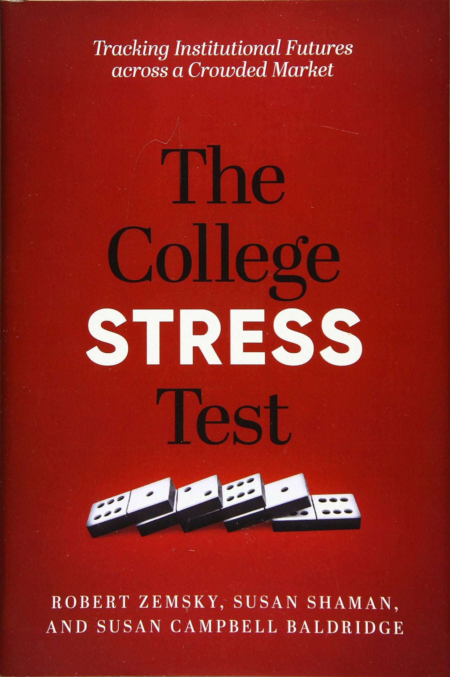 The College Stress Test: Tracking Institutional Futures across a Crowded Market [Hardcover] Zemsky, Robert; Shaman, Susan and Baldridge, Susan Campbell