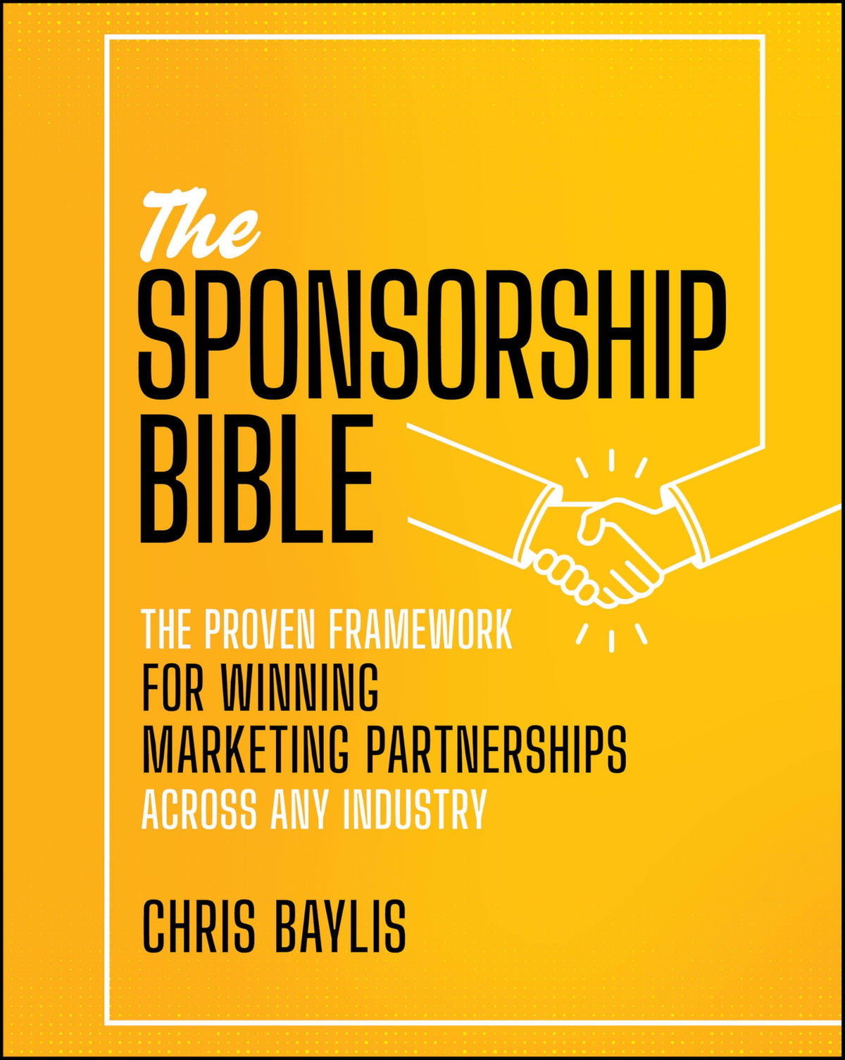 The Sponsorship Bible: The Proven Framework for Winning Marketing Partnerships Across Any Industry (Hardcover)
