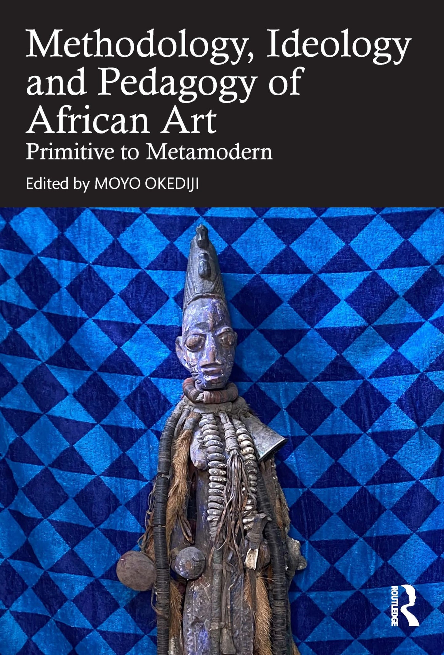 The Methodology, Ideology and Pedagogy of African Art: Primitive to Metamodern [Paperback] Okediji, Moyo