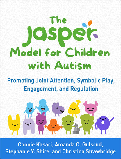 The JASPER Model for Children with Autism: Promoting Joint Attention, Symbolic Play, Engagement, and Regulation [Paperback] Kasari, Connie; Gulsrud, Amanda C.; Shire, Stephanie Y. and Strawbridge, Christina