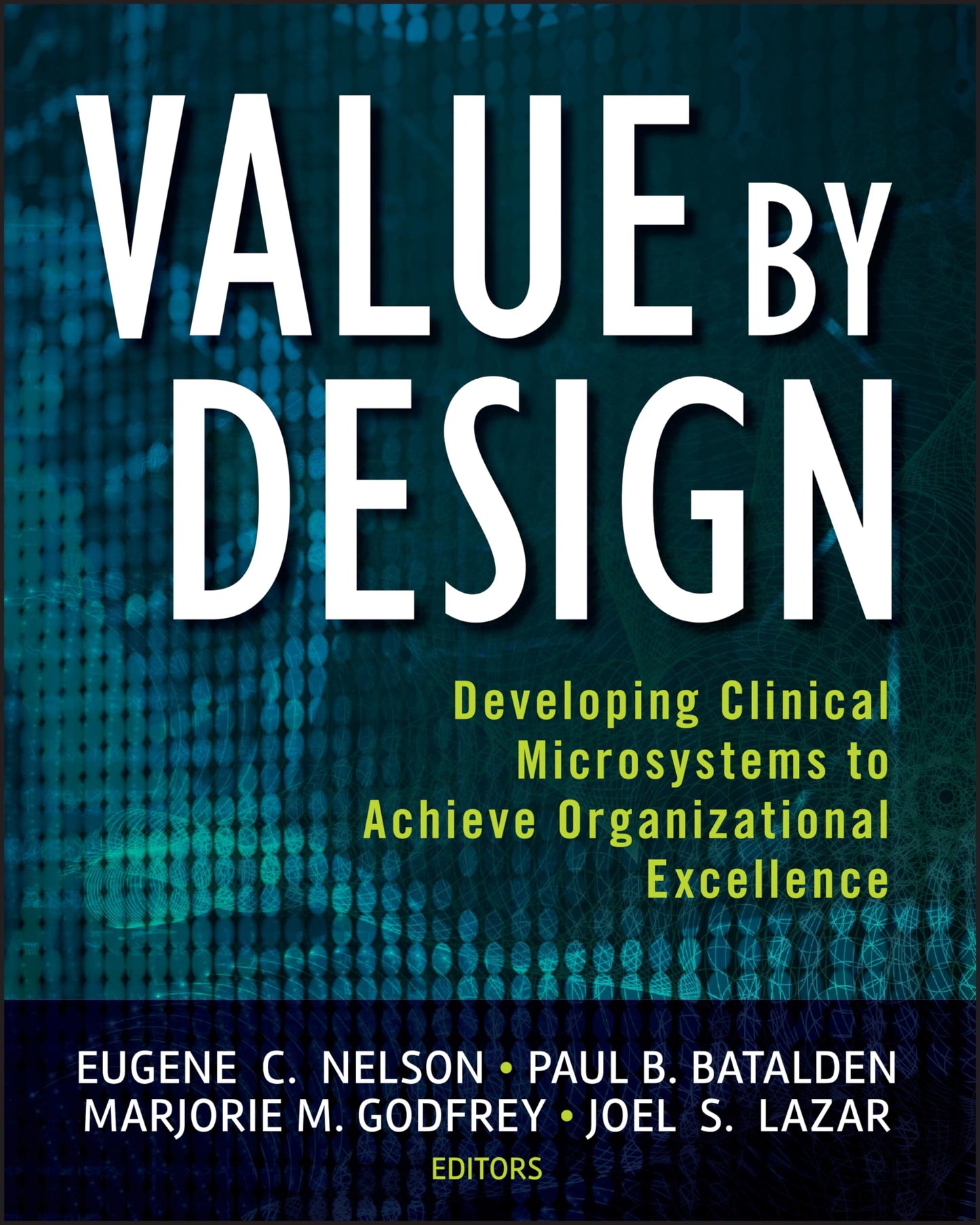 Value by Design: Developing Clinical Microsystems to Achieve Organizational Excellence [Paperback] Nelson, Eugene C.; Batalden, Paul B.; Godfrey, Marjorie M. and Lazar, Joel S.