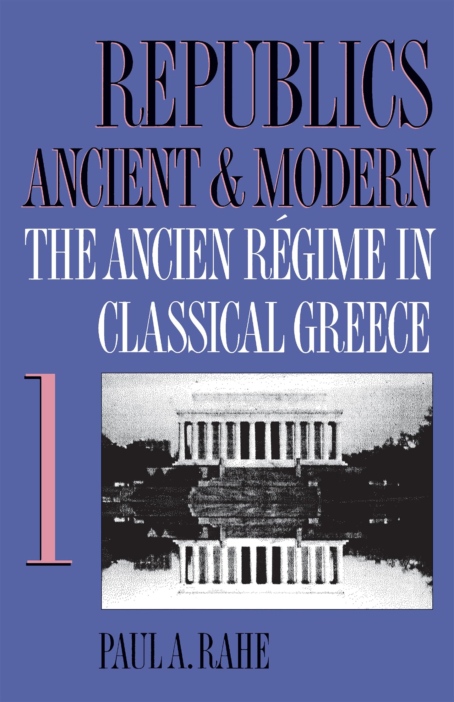 Republics Ancient & Modern, Vol. 1: The Ancien Régime in Classical Greece [Paperback] Rahe, Paul A.