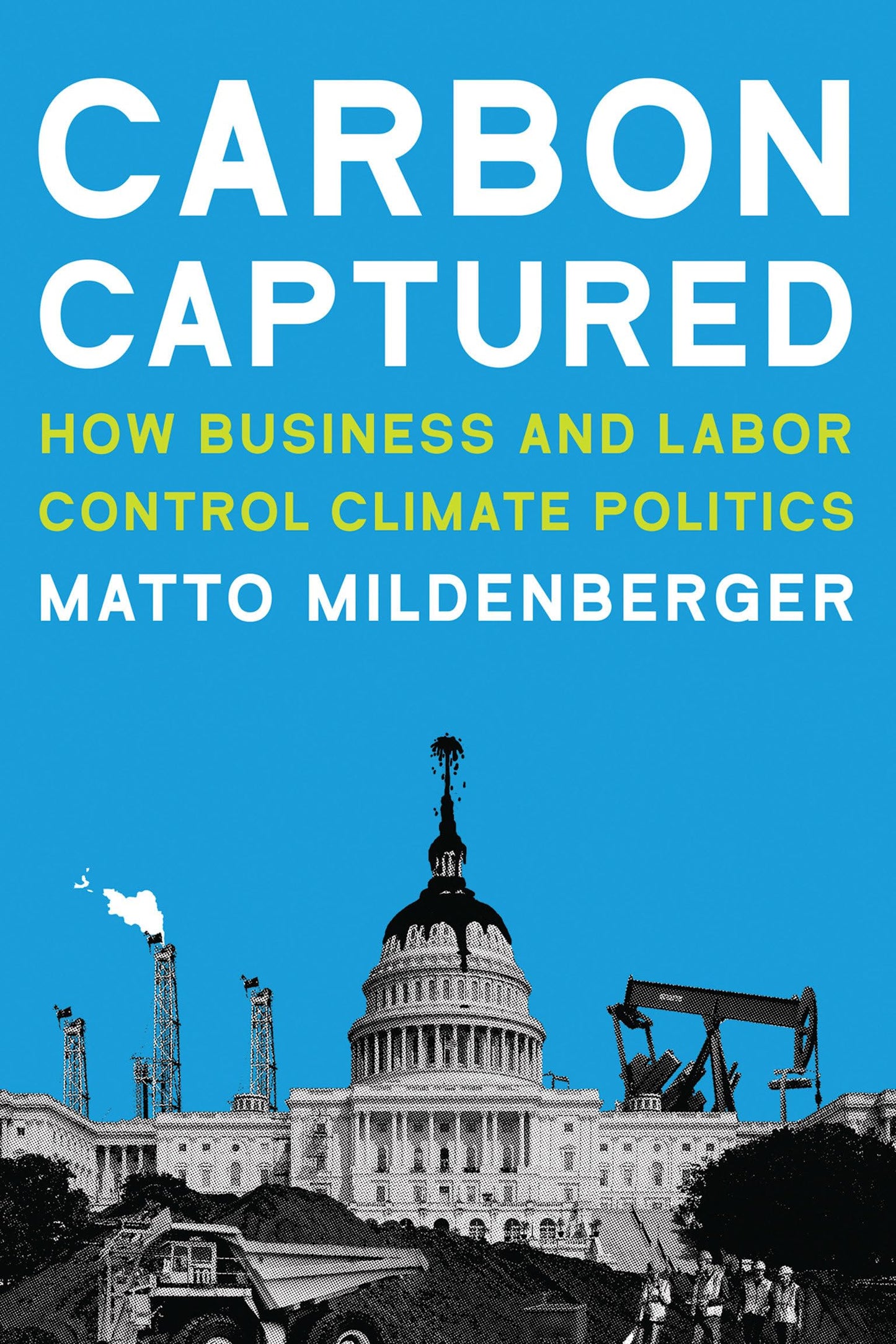 Carbon Captured: How Business and Labor Control Climate Politics (American and Comparative Environmental Policy) [Paperback] Mildenberger, Matto