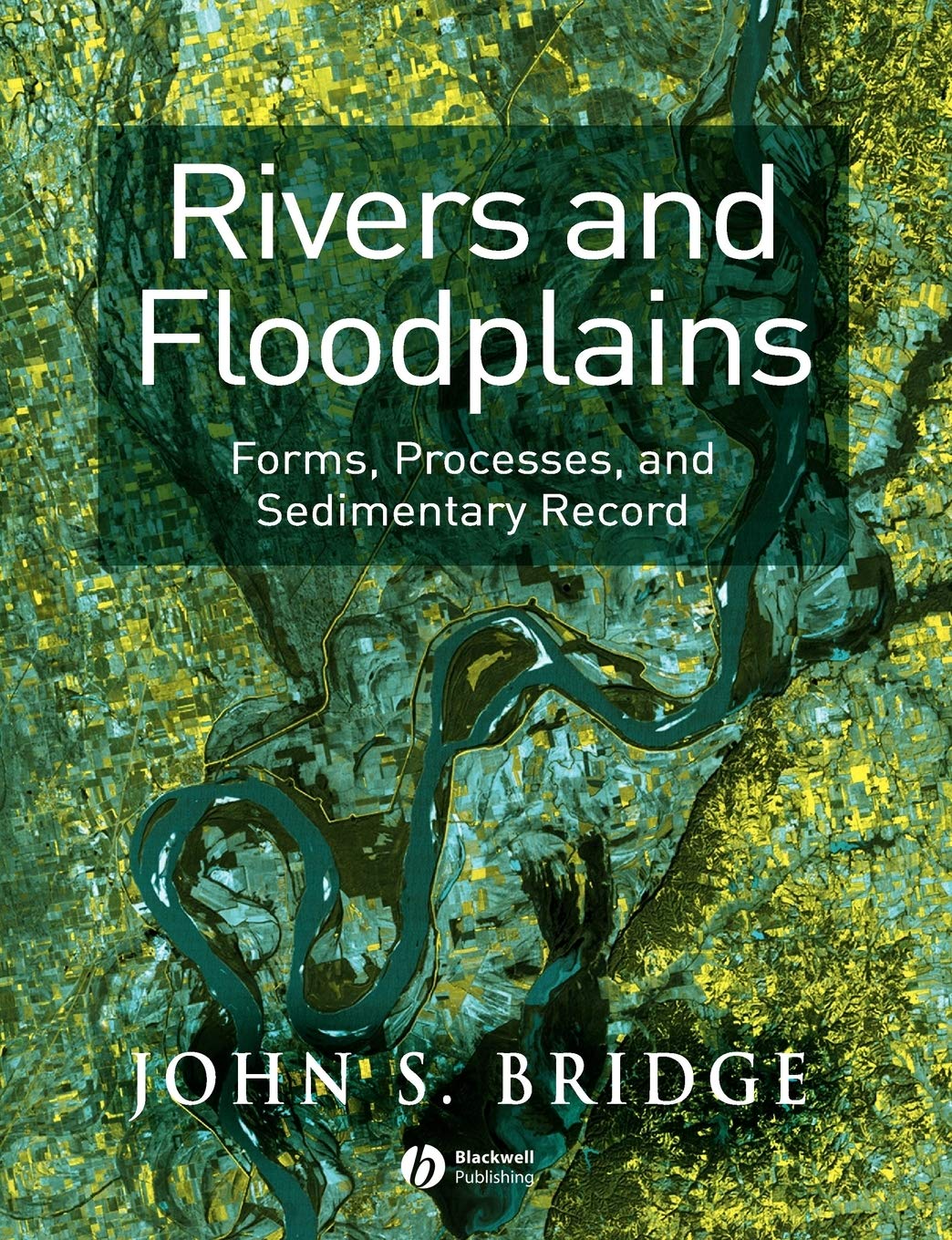 Rivers and Floodplains: Forms, Processes, and Sedimentary Record [Paperback] Bridge, John S.