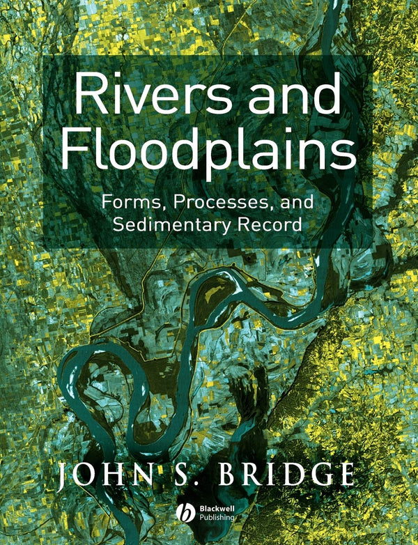 Rivers and Floodplains: Forms, Processes, and Sedimentary Record [Paperback] Bridge, John S.