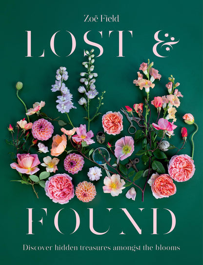 Lost & Found: Discover hidden treasures amongst the blooms [Hardcover] Field, Zoe and Atkinson-Dunn, Julia