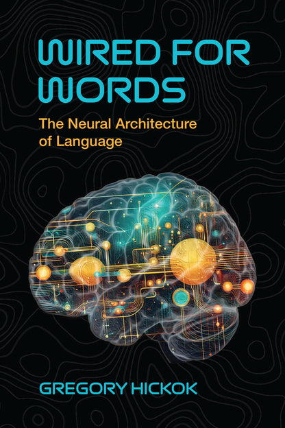 Wired for Words: The Neural Architecture of Language [Paperback] Hickok, Gregory