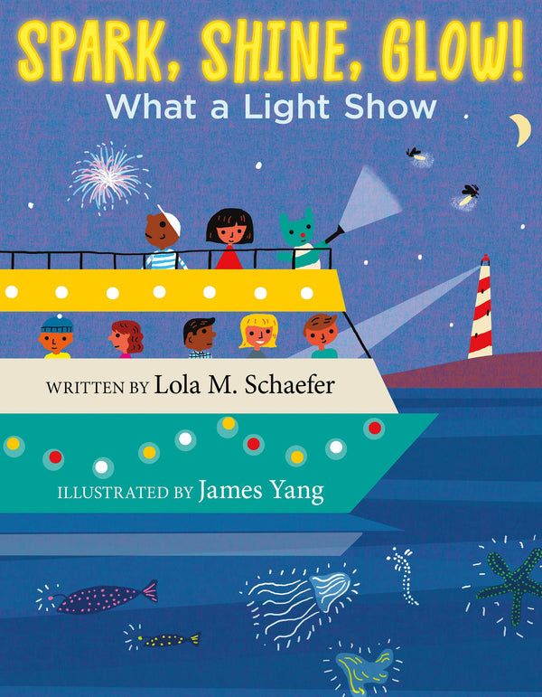 Spark, Shine, Glow!: What a Light Show – A Lively STEM Picture Book for Curious Children (Ages 0-8) [Hardcover] Schaefer, Lola M. and Yang, James