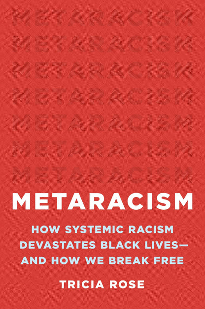 Metaracism: How Systemic Racism Devastates Black Lives―and How We Break Free [Hardcover] Rose, Tricia