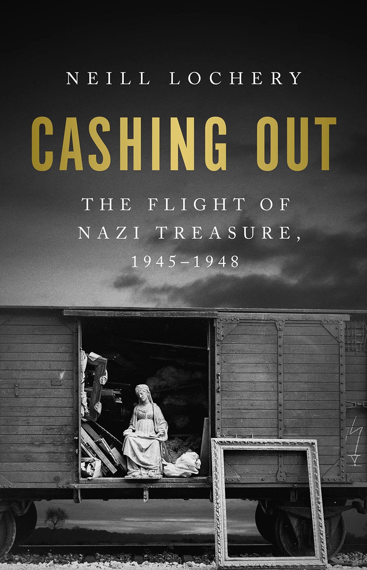 Cashing Out: The Flight of Nazi Treasure, 1945–1948 [Hardcover] Lochery, Neill