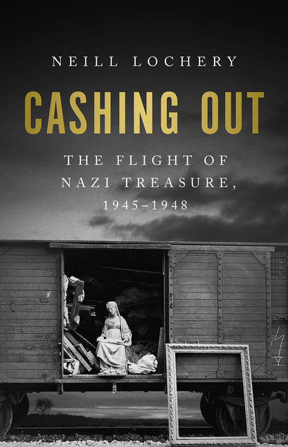 Cashing Out: The Flight of Nazi Treasure, 1945–1948 [Hardcover] Lochery, Neill