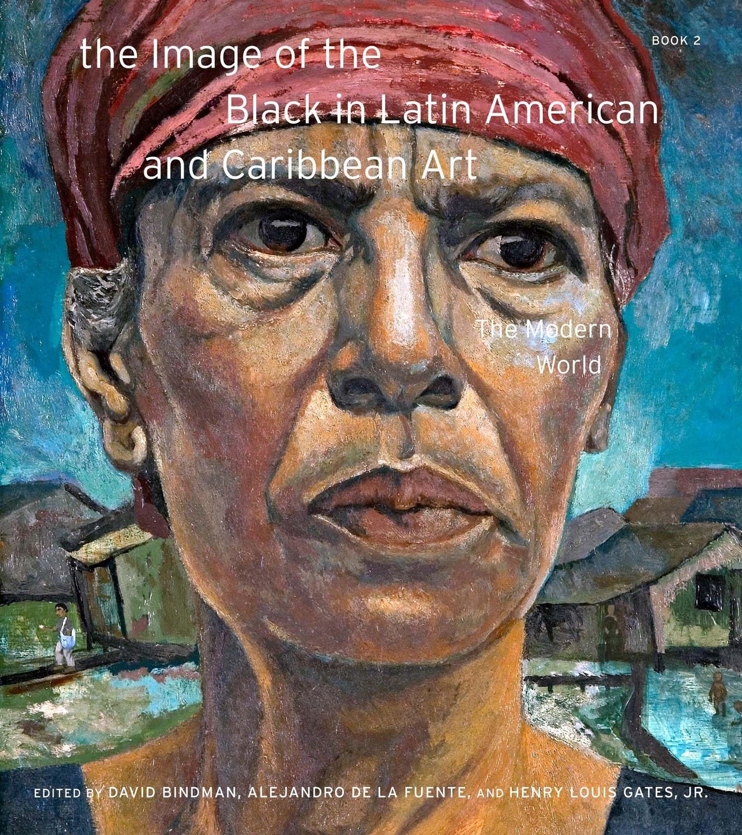 The Modern World (Volume 2) (The Image of the Black in Latin American and Caribbean Art) (Book 2) [Hardcover] Bindman, David; de la Fuente, Alejandro; Gates Jr., Henry Louis and Cheek, Sheldon
