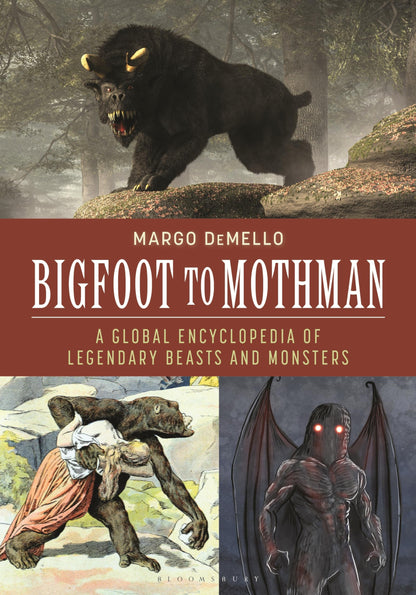 Bigfoot to Mothman: A Global Encyclopedia of Legendary Beasts and Monsters [Hardcover] DeMello, Margo