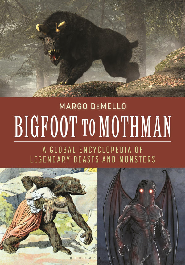 Bigfoot to Mothman: A Global Encyclopedia of Legendary Beasts and Monsters [Hardcover] DeMello, Margo
