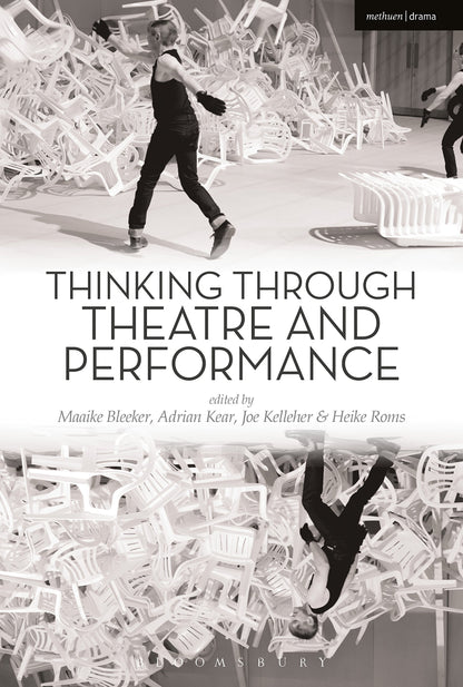 Thinking Through Theatre and Performance [Paperback] Bleeker, Maaike; Kear, Adrian; Kelleher, Joe and Roms, Heike
