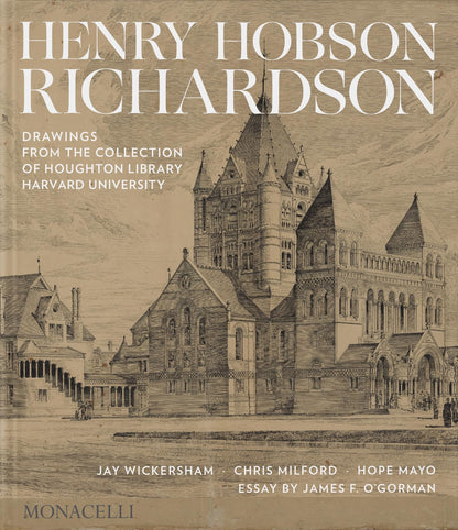 Henry Hobson Richardson: Drawings from the Collection of Houghton Library, Harvard University [Hardcover] Wickersham, Jay; Milford, Chris; Mayo, Hope; O'Gorman, James and Hyry, Thomas
