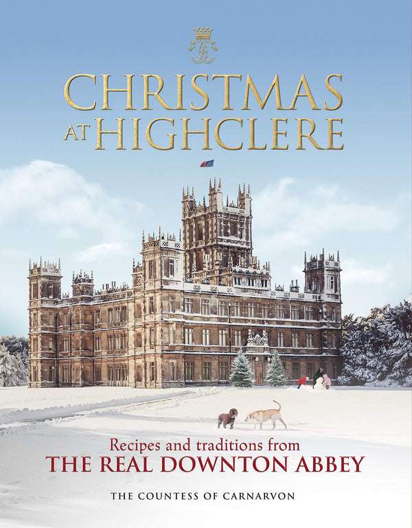 Christmas at Highclere: Recipes and traditions from the real Downton Abbey [Hardcover] Carnarvon, The Countess of and The Countess of Carnarvon