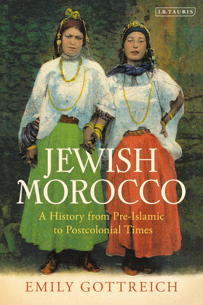 Jewish Morocco: A History from Pre-Islamic to Postcolonial Times [Paperback] Gottreich, Emily Benichou