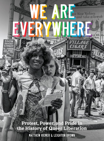 We Are Everywhere: Protest, Power, and Pride in the History of Queer Liberation [Hardcover] Riemer, Matthew and Brown, Leighton