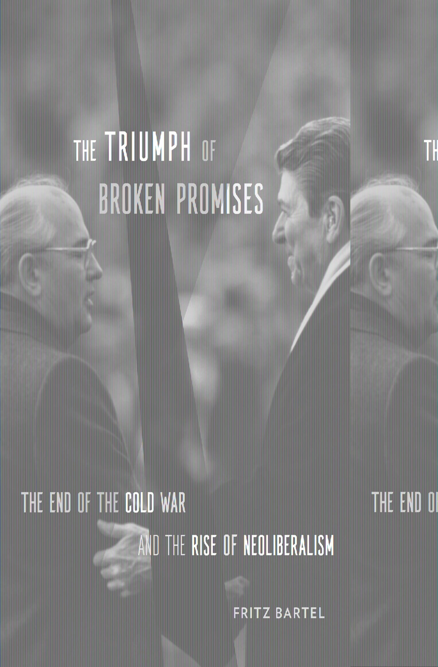 The Triumph of Broken Promises: The End of the Cold War and the Rise of Neoliberalism [Hardcover] Bartel, Fritz