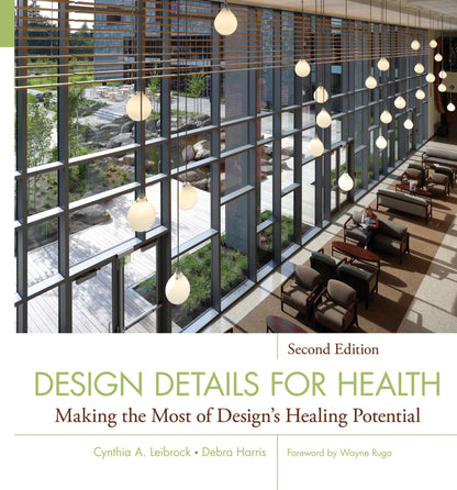 Design Details for Health: Making the Most of Design's Healing Potential (Wiley Series in Healthcare and Senior Living Design) [Hardcover] Leibrock, Cynthia A. and Harris PhD., Debra D.