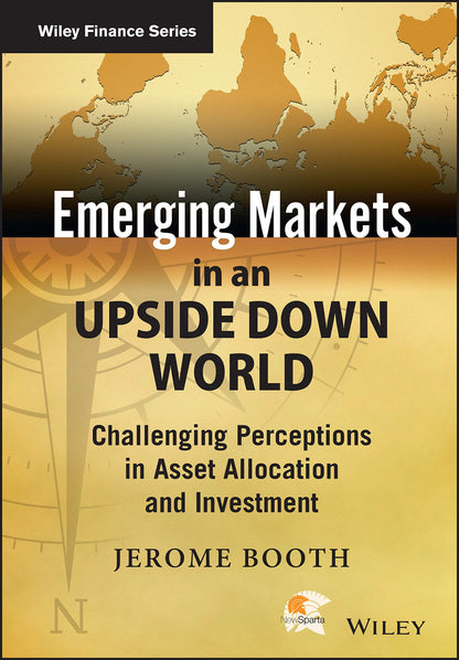 Emerging Markets in an Upside Down World: Challenging Perceptions in Asset Allocation and Investment (The Wiley Finance Series) [Hardcover] Booth, Jerome