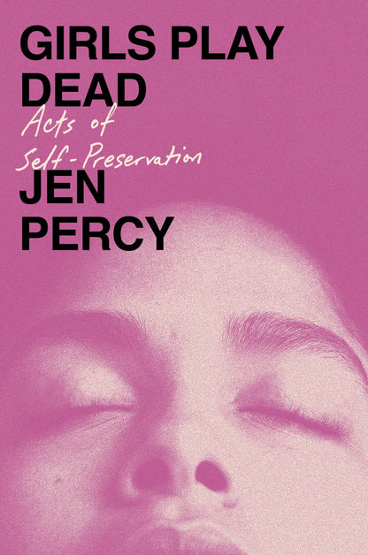 Girls Play Dead: Acts of Self-Preservation [Hardcover] Percy, Jen