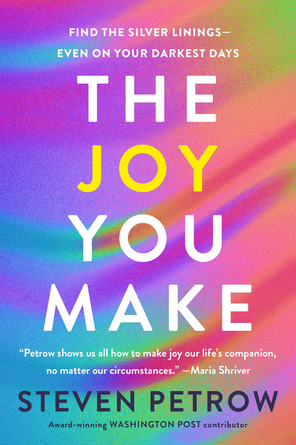 The Joy You Make: Find the Silver Linings--Even on Your Darkest Days [Hardcover] Petrow, Steven