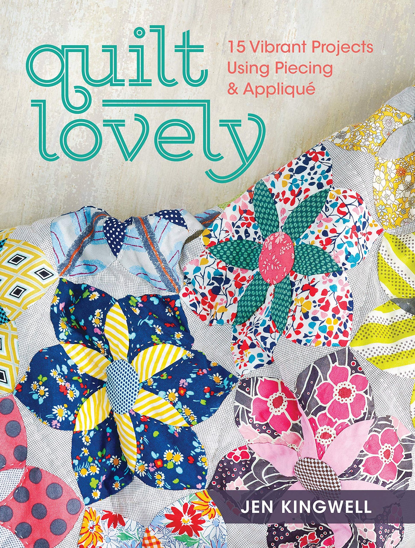 Quilt Lovely: 15 Vibrant Projects Using Piecing and Applique [Paperback] Kingwell, Jen